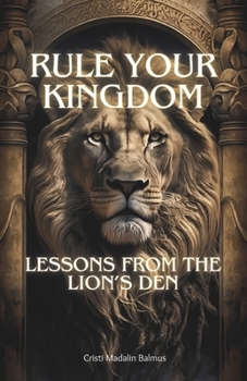 Paperback Rule Your Kingdom: Lessons from the Lion's Den Book