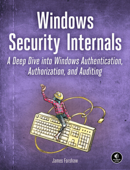 Paperback Windows Security Internals: A Deep Dive Into Windows Authentication, Authorization, and Auditing Book