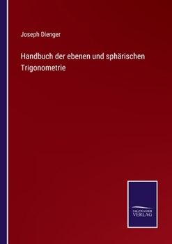 Handbuch Der Ebenen Und Sph�rischen Trigonometrie, Mit Zahlreichen