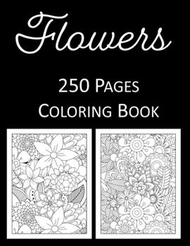 Flowers Coloring Book: An Adult and Kids Coloring Book Featuring 250 of the World's Most Beautiful Flowers for Stress Relief and Relaxation M