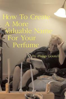 Paperback How to Create a More Valuable Name for Your Perfume Book