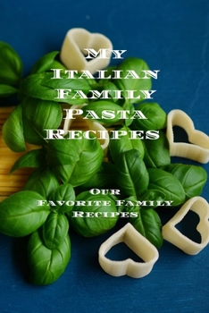 Paperback My Italian Family Pasta Recipes Our Favorite Family Recipes: An easy way to create your very own Italian family Pasta cookbook with your favorite reci Book