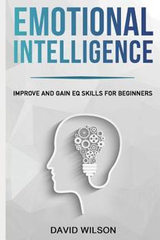 Paperback Emotional Intelligence: Improve and Gain Eq Skills for Beginners Book