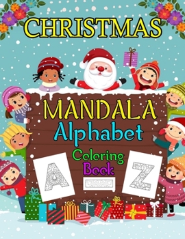 Christmas Mandala Alphabet Coloring Book: Relaxation Stress great for Holidays (A-Z) Kids Adults Children Toddlers