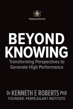 Paperback Beyond Knowing: Transforming Perspectives to Generate High Performance Book