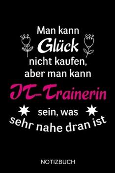 Man kann Glück nicht kaufen, aber man kann IT-Trainerin sein, was sehr nahe dran ist: A5 Notizbuch | Liniert 120 Seiten | Geschenk/Geschenkidee zum ... | Muttertag | Namenstag (German Edition)