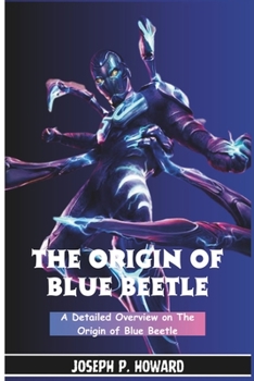 Paperback The Origin of Blue Beetle: A Detailed Overview on the Origin of Beetle Book
