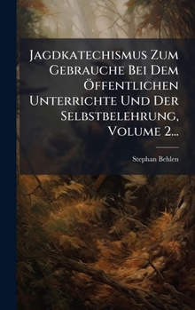 Hardcover Jagdkatechismus Zum Gebrauche Bei Dem Ã-ffentlichen Unterrichte Und Der Selbstbelehrung, Volume 2... [German] Book