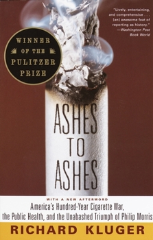 Paperback Ashes to Ashes: America's Hundred-Year Cigarette War, the Public Health, and the Unabashed Trium PH of Philip Morris Book