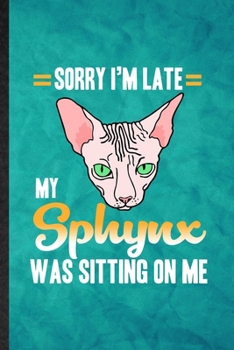 Paperback Sorry I'm Late My Sphynx Was Sitting on Me: Funny Blank Lined Pet Kitten Cat Notebook/ Journal, Graduation Appreciation Gratitude Thank You Souvenir G Book