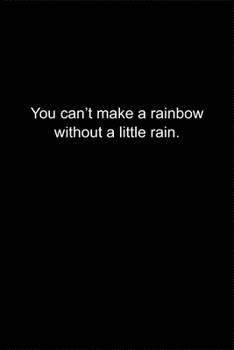 You can’t make a rainbow without a little rain.: Journal or Notebook (6x9 inches) with 120 doted pages.