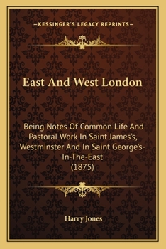 Paperback East And West London: Being Notes Of Common Life And Pastoral Work In Saint James's, Westminster And In Saint George's-In-The-East (1875) Book