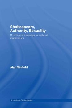 Hardcover Shakespeare, Authority, Sexuality: Unfinished Business in Cultural Materialism Book