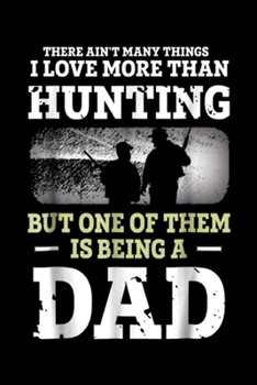 Paperback there ain't many things I love more than hunting but one of them is being a dad: Mens Hunting Dad Fathers Day Bday Gift for Dad Love To Hunt Journal/N Book