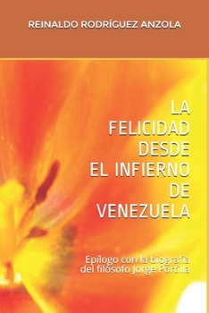 Paperback La Felicidad Desde El Infierno de Venezuela: Epílogo con biografía del filósofo Jorge Portilla [Spanish] Book