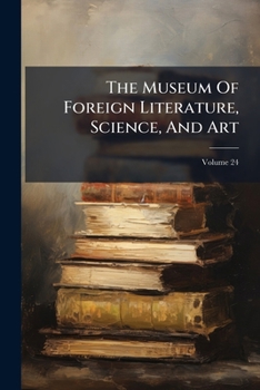 Paperback The Museum Of Foreign Literature, Science, And Art; Volume 24 Book