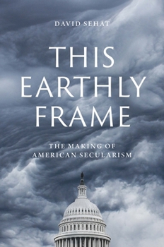 Hardcover This Earthly Frame: The Making of American Secularism Book
