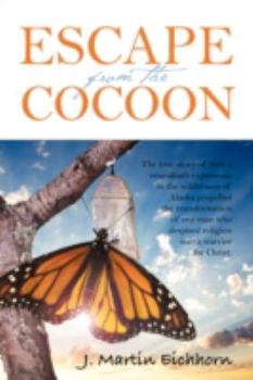 Paperback Escape from the Cocoon: The True Story of How a Near-Death Experience in the Wilderness of Alaska Propelled the Transformation of One Man Who Book