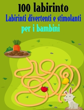 Paperback 100 Labirinto Labirinti Divertenti E Stimolanti Per i Bambini: (8,5''x11,5 '') Et? 4-8: Libro delle attivit? del labirinto - 4-6, 6-8 - Cartella di la [Italian] Book