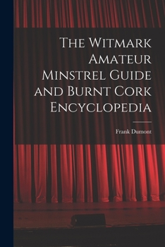 Paperback The Witmark Amateur Minstrel Guide and Burnt Cork Encyclopedia Book