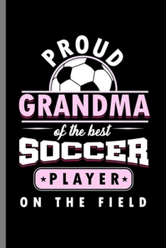 Paperback Proud Grandma of the Best Soccer Player On the field: Cool Soccer Player Sports Design Sayings Blank Journal For Grandma Gift (6"x9") Dot Grid Noteboo Book