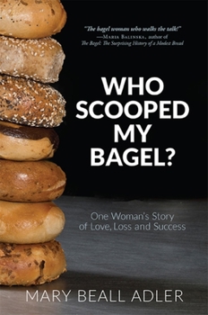 Who Scooped My Bagel?: One Woman's Story of Love, Loss and Success