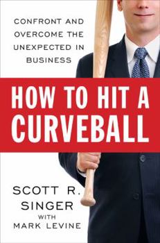 Hardcover How to Hit a Curveball: Confront and Overcome the Unexpected in Business Book