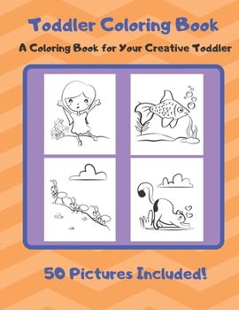 Toddler Coloring Book: A Coloring Book for Your Creative Toddler