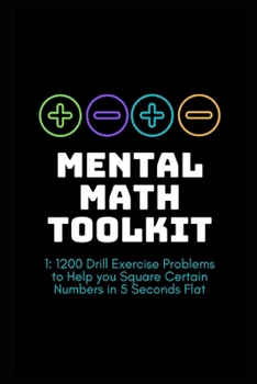 Paperback Mental Math Toolkit 1: 1200 Drill Exercise Problems to Help you Square Certain Numbers in 5 Seconds Flat Book