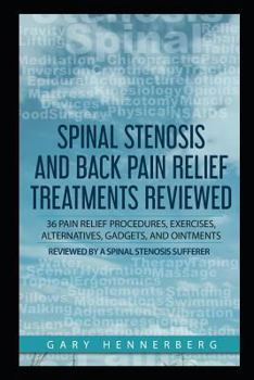Paperback Spinal Stenosis and Back Pain Relief Treatments Reviewed: 36 Pain Relief Procedures, Exercises, Alternatives, Gadgets, and Ointments Reviewed by a Spi Book