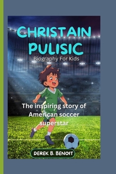 CHRISTIAN PULISIC ( Biography for Kids ): The Inspiring Story of American Soccer Superstar