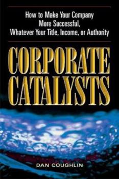 Paperback Corporate Catalysts: How to Make Your Company More Successful, Whatever Your Title, Income, or Authority Book