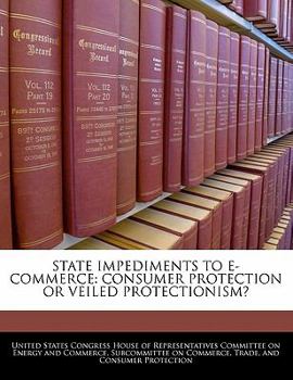 Paperback State Impediments to E-Commerce: Consumer Protection or Veiled Protectionism? Book