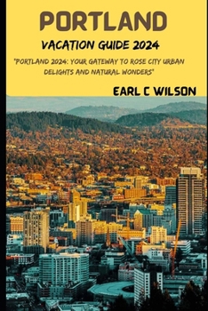 Paperback Portland Vacation Guide 2024: "Portland 2024: Your Gateway to Rose City Urban Delights and Natural Wonders with Hidden Gems, Canon Beaches, Oregon M Book
