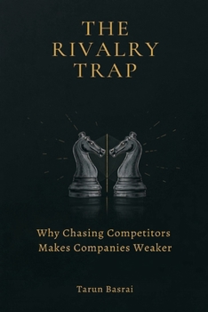 Paperback The Rivalry Trap: Why Chasing Competitors Makes Companies Weaker Book