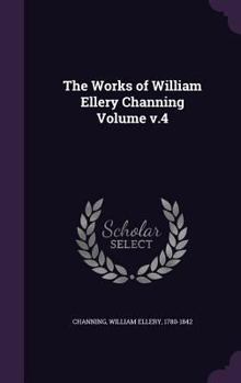 Hardcover The Works of William Ellery Channing Volume v.4 Book