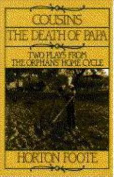 Cousins and the Death of Papa: Two Plays from the Orphans' Home Cycle (Foote, Horton) - Book  of the Orphans' Home Cycle