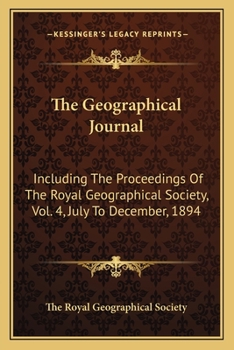 Paperback The Geographical Journal: Including The Proceedings Of The Royal Geographical Society, Vol. 4, July To December, 1894 Book