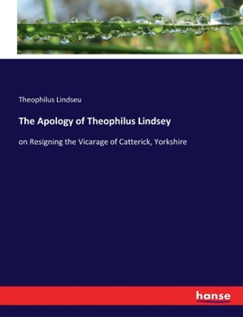 Paperback The Apology of Theophilus Lindsey: on Resigning the Vicarage of Catterick, Yorkshire Book