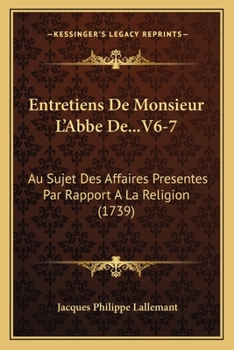 Paperback Entretiens De Monsieur L'Abbe De...V6-7: Au Sujet Des Affaires Presentes Par Rapport A La Religion (1739) [French] Book