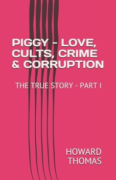 Paperback Piggy - Love, Cults, Crime & Corruption: The True Story - Part I Book