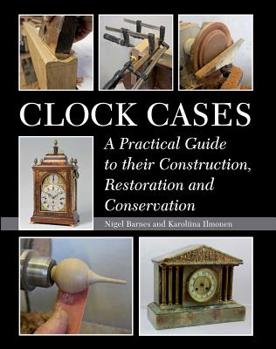 Paperback Clock Cases: A Practical Guide to Their Construction, Restoration and Conservation Book