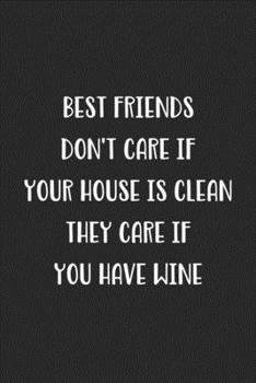 Best Friends Don't Care If Your House Is Clean They Care If You Have Wine: Blank Lined Best Friend Journal For Women