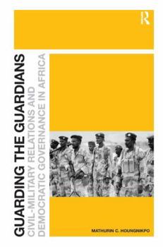 Hardcover Guarding the Guardians: Civil-Military Relations and Democratic Governance in Africa Book