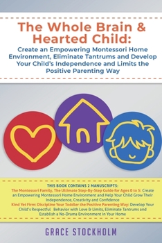 Paperback The Whole Brain & Hearted Child: Create an Empowering Montessori Home Environment, Eliminate Tantrums and Develop Your Child's Independence and Limits Book