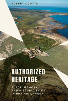 Paperback Authorized Heritage: Place, Memory, and Historic Sites in Prairie Canada Book