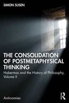 The Consolidation of Postmetaphysical Thinking: Habermas and the History of Philosophy, Volume II (Antinomies)