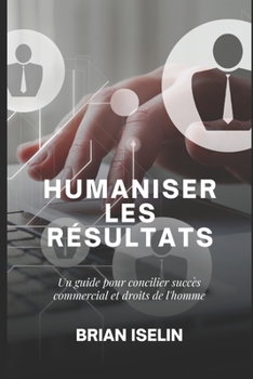 Paperback Humaniser Les Resultats: Un Guide Pour Concilier Succes Commercial Et Droits de l'Homme [French] Book