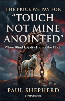 Paperback The Price We Pay for "Touch Not Mine Anointed": When Blind Loyalty Harms the Flock Book