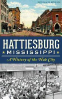 Hardcover Hattiesburg, Mississippi: A History of the Hub City Book
